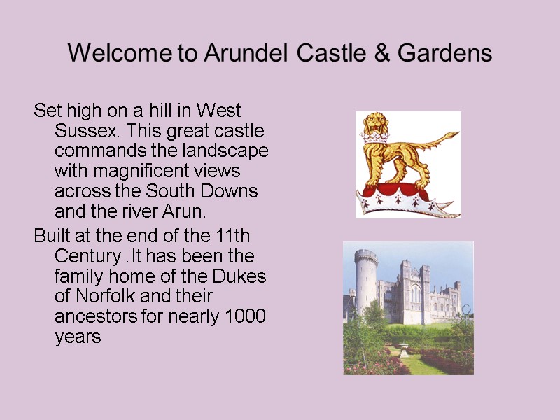 Welcome to Arundel Castle & Gardens Set high on a hill in West Sussex.